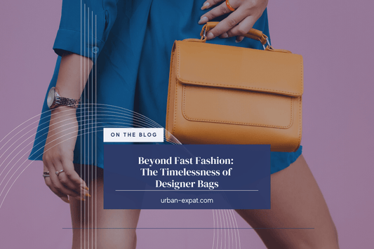 Beyond Fast Fashion: The Timelessness of Designer Bags - Urban Expat